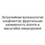 Энтропийная вулканология конфликтов: фрактальная размерность Axioms в масштабах макроуровня